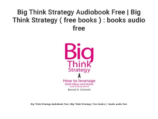 Big Think Strategy: How to Leverage Bold Ideas and Leave Small Thinking Behind